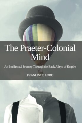 The Praeter-Colonial Mind: An Intellectual Journey Through the Back Alleys of Empire