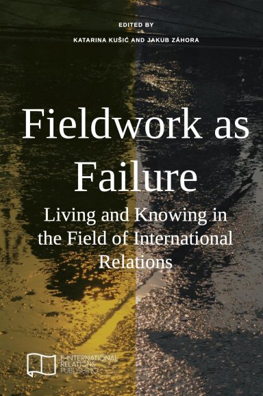 Fieldwork as Failure: Living and Knowing in the Field of International Relations